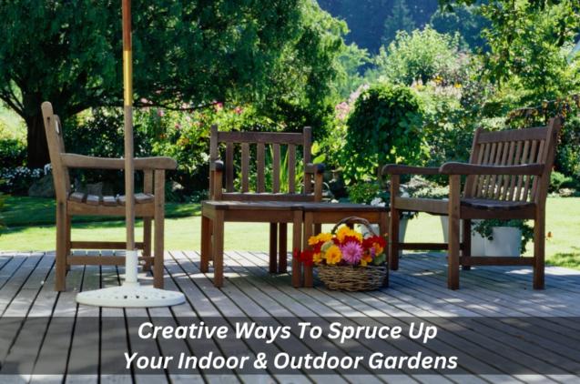 Creative Ways To Spruce Up Your Indoor & Outdoor Gardens