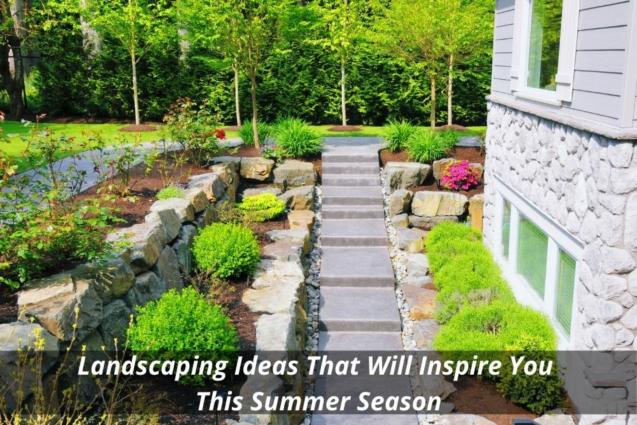 Landscaping Ideas That Will Inspire You This Summer Season