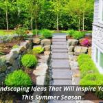 Landscaping Ideas That Will Inspire You This Summer Season