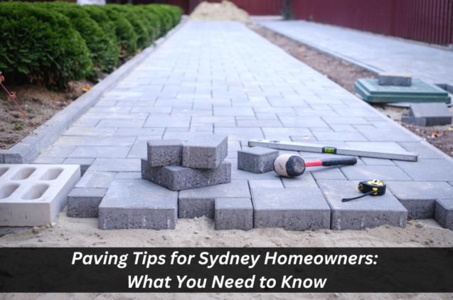Paving Tips for Sydney Homeowners: What You Need to Know