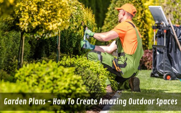 Garden Plans: How To Create Amazing Outdoor Spaces