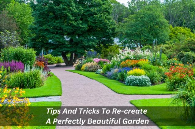 Tips And Tricks To Re-create A Perfectly Beautiful Garden