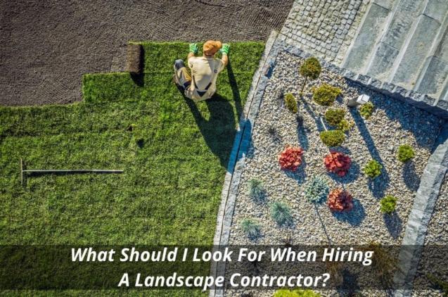 Read Article: What Should I Look For When Hiring A Landscape Contractor?