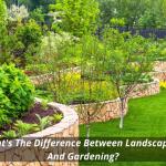 What's The Difference Between Landscaping And Gardening?