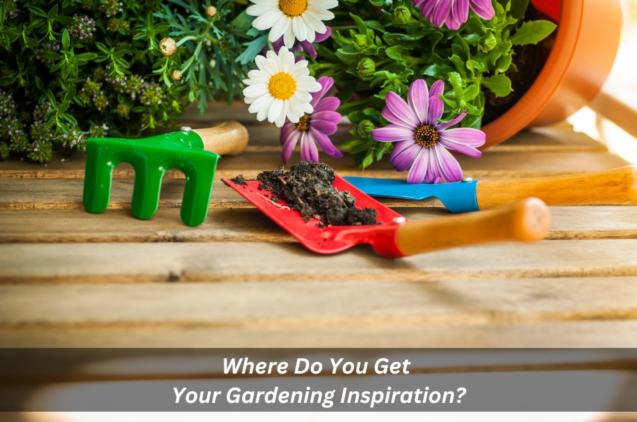 Where Do You Get Your Gardening Inspiration?