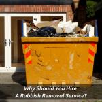 Why Should You Hire A Rubbish Removal Service?