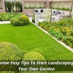 Some Easy Tips To Start Landscaping Your Own Garden