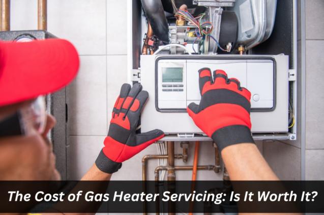 Read Article: The Cost of Gas Heater Servicing: Is It Worth It?