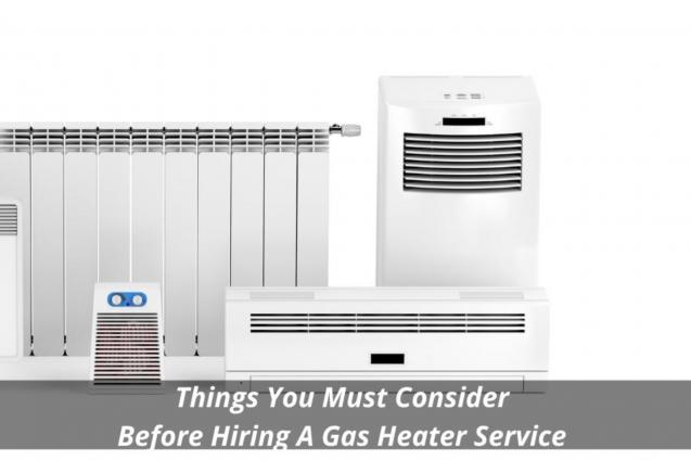 Things You Must Consider Before Hiring A Gas Heater Service 