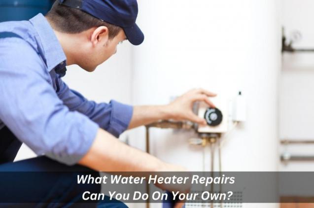 What Water Heater Repairs Can You Do On Your Own?