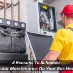 3 Reasons To Schedule Regular Maintenance On Your Gas Heater