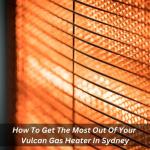 How To Get The Most Out Of Your Vulcan Gas Heater In Sydney