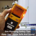 Gas Plumbing Safety Tips: Keep Your Home Safe And Sound