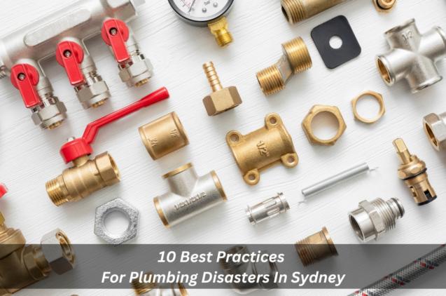 10 Best Practices For Plumbing Disasters In Sydney