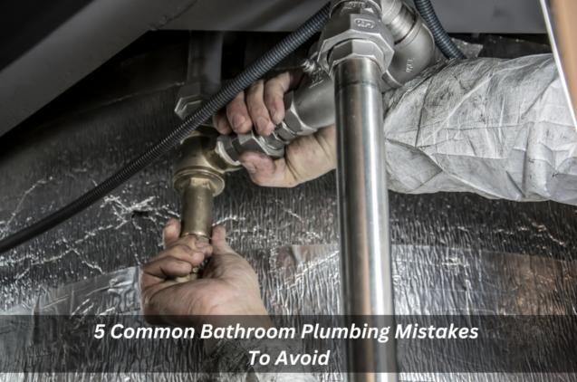 5 Common Bathroom Plumbing Mistakes To Avoid