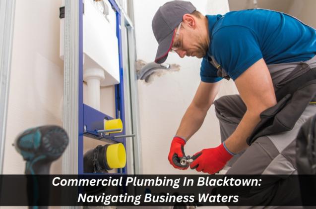 Commercial Plumbing In Blacktown: Navigating Business Waters
