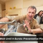 Don't Wait Until It Bursts: Preventative Plumbing