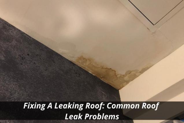 Read Article: Fixing A Leaking Roof: Common Roof Leak Problems