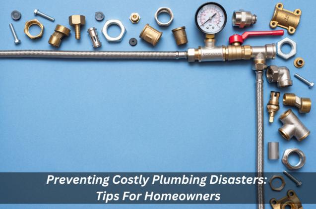 Read Article: Preventing Costly Plumbing Disasters: Tips For Homeowners