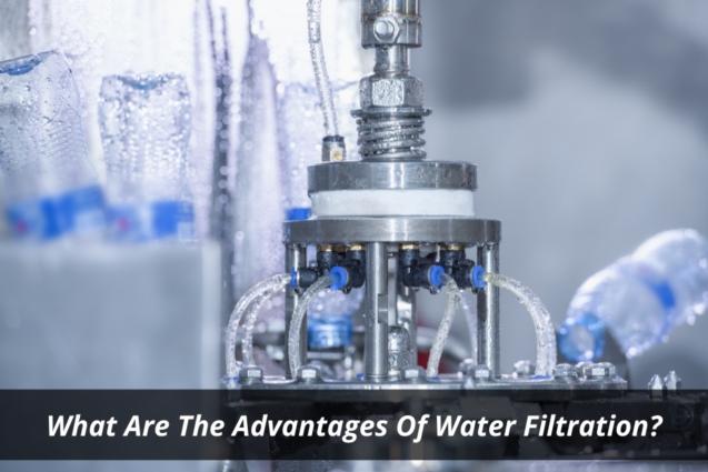 What Are The Advantages Of Water Filtration?