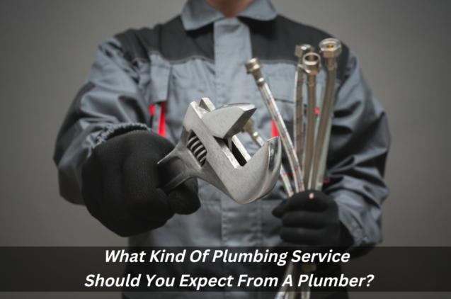 What Kind Of Plumbing Service Should You Expect From A Plumber?
