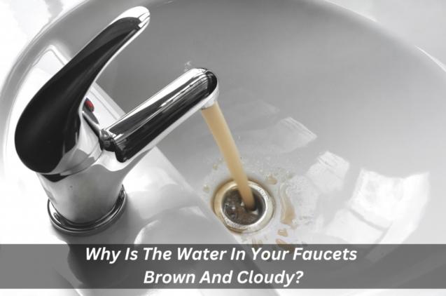 Why Is The Water In Your Faucets Brown And Cloudy?