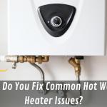 How To Fix Common Hot Water Heater Issues?