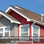 How To Avoid Roof Problems: Maintenance Tips For Homeowners
