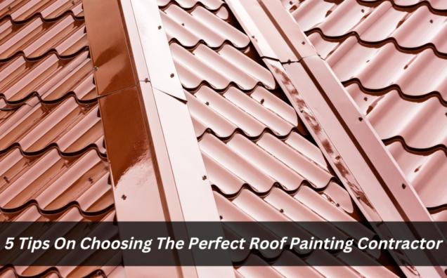 5 Tips On Choosing The Perfect Roof Painting Contractor