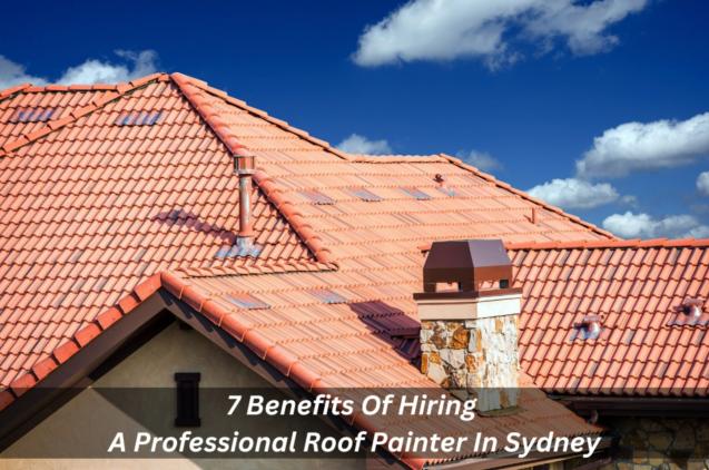 7 Benefits Of Hiring A Professional Roof Painter In Sydney