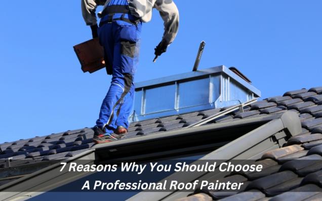 Read Article: 7 Reasons Why You Should Choose A Professional Roof Painter