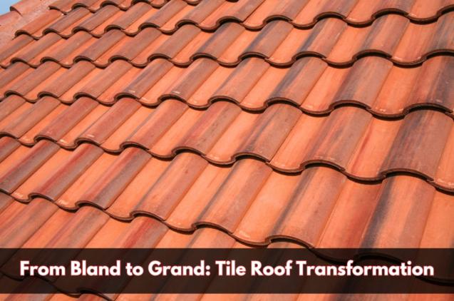 From Bland to Grand: Tile Roof Transformation