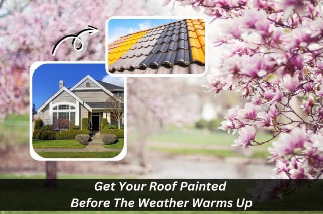 Read Article: Get Your Roof Painted Before The Weather Warms Up