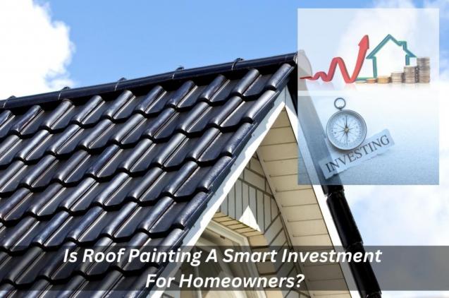 Is Roof Painting A Smart Investment For Homeowners?