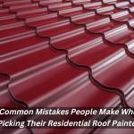 4 Common Mistakes People Make When Picking Their Residential Roof Painter