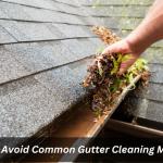 How To Avoid Common Gutter Cleaning Mistakes