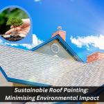 Sustainable Roof Painting: Minimising Environmental Impact
