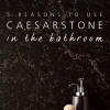  5 Reasons to Use Caesarstone in the Bathroom