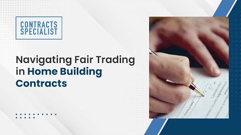 Watch Video : Navigating Fair Trading in Home Building Contracts
