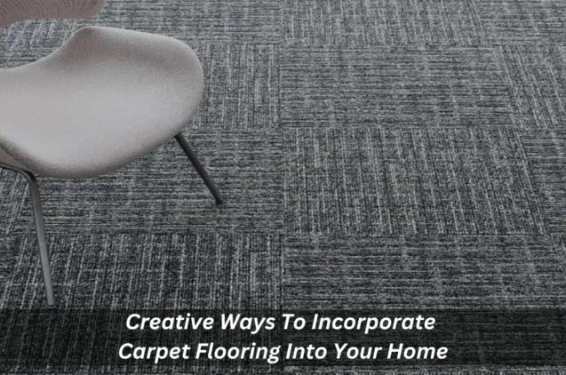 Creative Ways To Incorporate Carpet Flooring Into Your Home