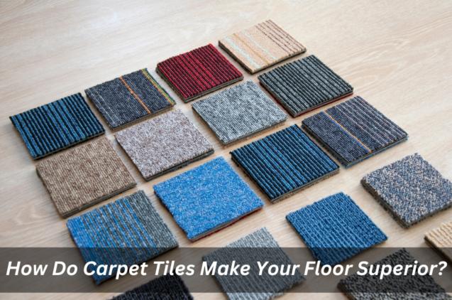 How Do Carpet Tiles Make Your Floor Superior?