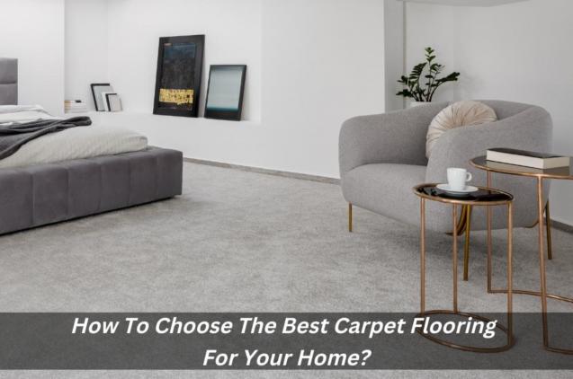 How To Choose The Best Carpet Flooring For Your Home?
