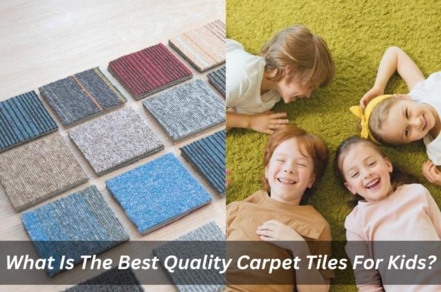 What Is The Best Quality Carpet Tiles For Kids?
