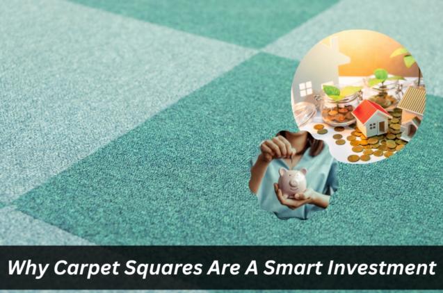 Why Carpet Squares Are A Smart Investment