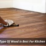 Which Type Of Wood Is Best For Kitchen Floors?