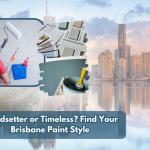 Read Article: Trendsetter or Timeless? Find Your Brisbane Paint Style