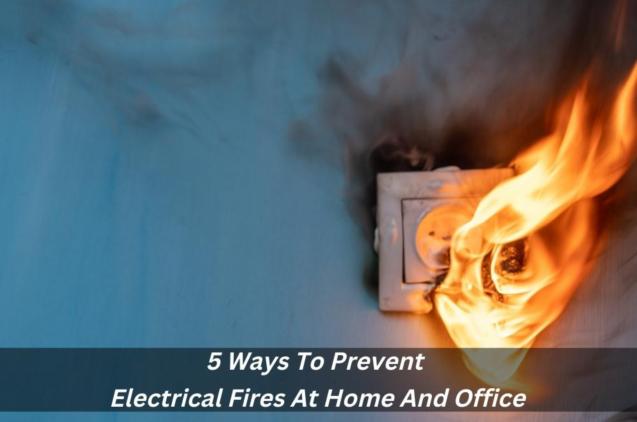 5 Ways To Prevent Electrical Fires At Home And Office