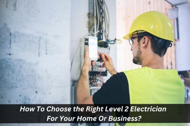 Read Article: How To Choose the Right Level 2 Electrician For Your Home Or Business