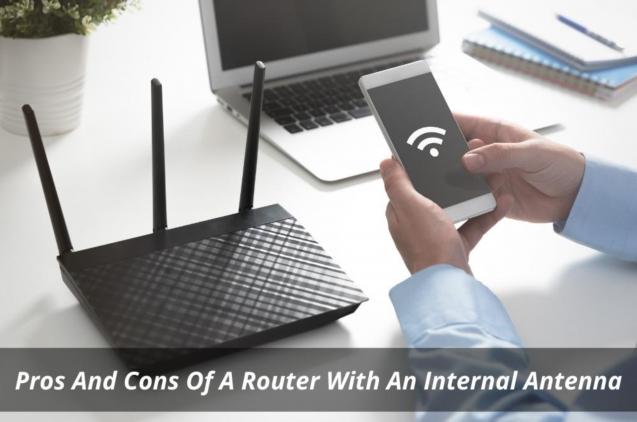 Pros And Cons Of A Router With An Internal Antenna