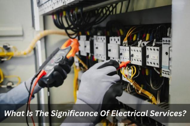 Read Article: What Is The Significance Of Electrical Services?